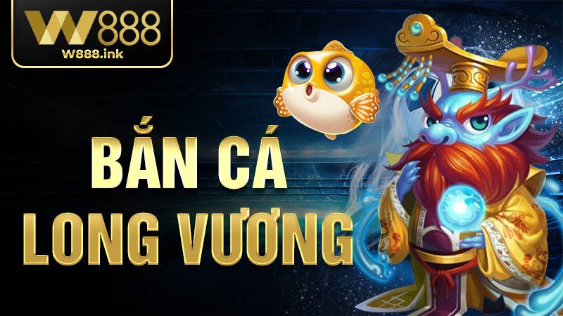 Bắn cá Long Vương W88: Chinh phục thủy cung nhận thưởng lớn 1 Bắn cá Long Vương W88